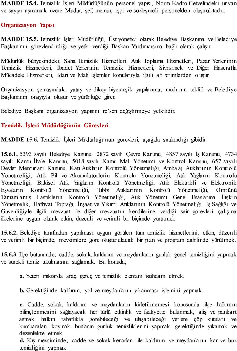 Müdürlük bünyesindeki; Saha Temizlik Hizmetleri, Atık Toplama Hizmetleri, Pazar Yerlerinin Temizlik Hizmetleri, İbadet Yerlerinin Temizlik Hizmetleri, Sivrisinek ve Diğer Haşeratla Mücadele