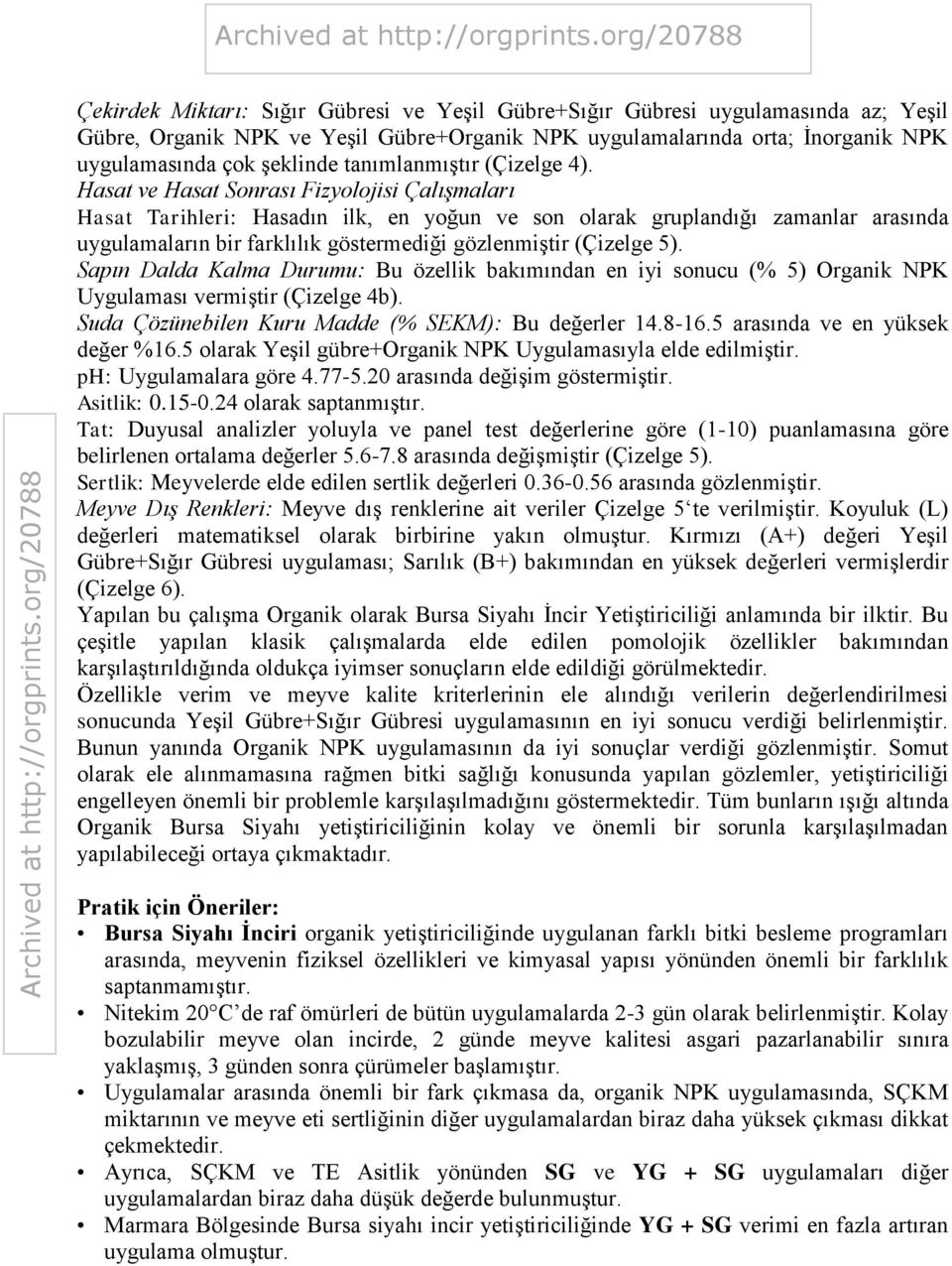 Hasat ve Hasat Sonrası Fizyolojisi Çalışmaları Hasat Tarihleri: Hasadın ilk, en yoğun ve son olarak gruplandığı zamanlar arasında uygulamaların bir farklılık göstermediği gözlenmiştir (Çizelge 5).