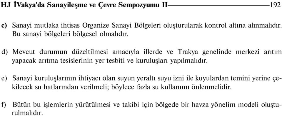 d) Mevcut durumun düzeltilmesi amacıyla illerde ve Trakya genelinde merkezi arıtım yapacak arıtma tesislerinin yer tesbiti ve kuruluşları yapılmalıdır.