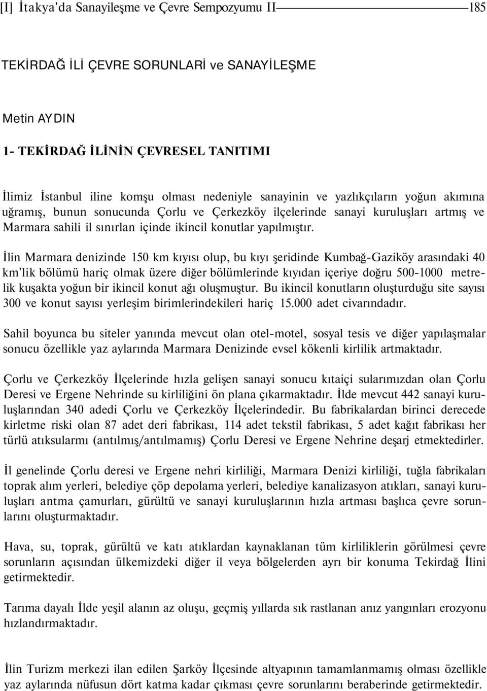 İlin Marmara denizinde 150 km kıyısı olup, bu kıyı şeridinde Kumbağ-Gaziköy arasındaki 40 km'lik bölümü hariç olmak üzere diğer bölümlerinde kıyıdan içeriye doğru 500-1000 metrelik kuşakta yoğun bir