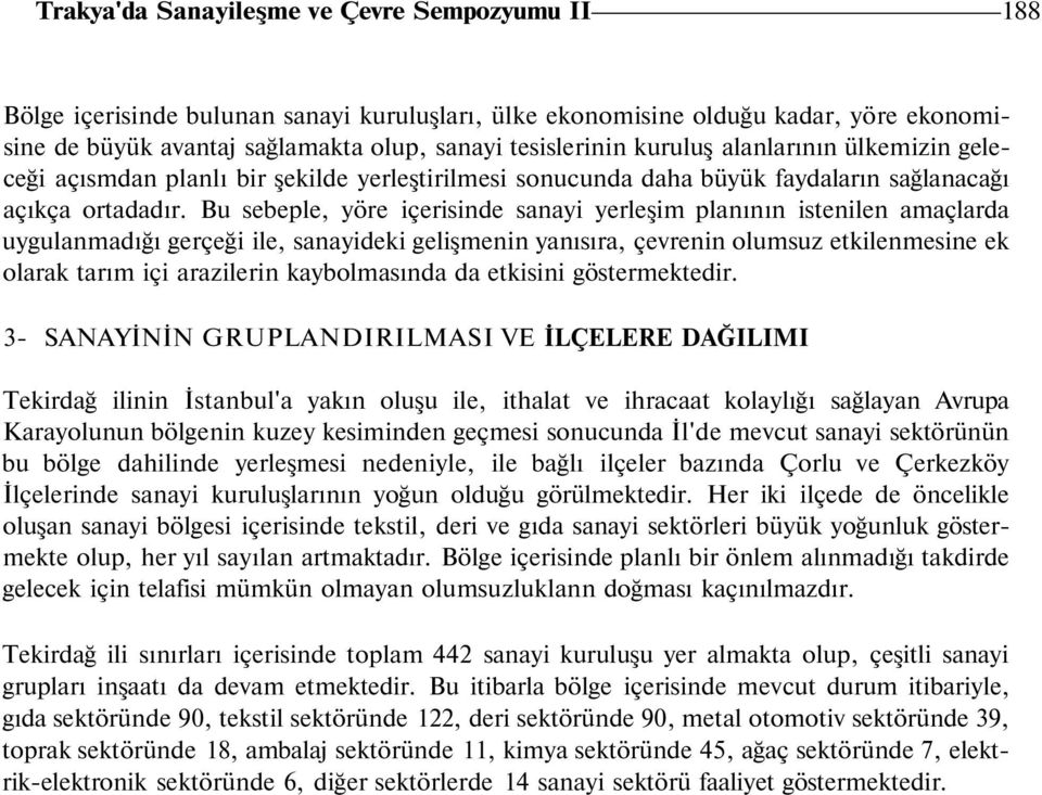 Bu sebeple, yöre içerisinde sanayi yerleşim planının istenilen amaçlarda uygulanmadığı gerçeği ile, sanayideki gelişmenin yanısıra, çevrenin olumsuz etkilenmesine ek olarak tarım içi arazilerin