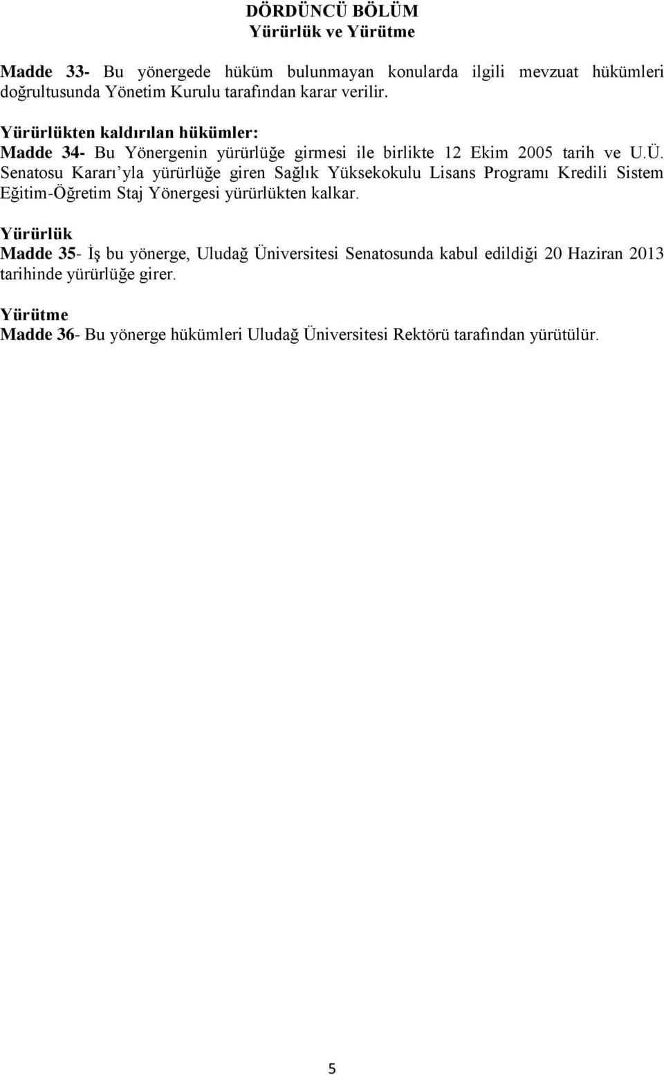 Senatosu Kararı yla yürürlüğe giren Sağlık Yüksekokulu Lisans Programı Kredili Sistem Eğitim-Öğretim Staj Yönergesi yürürlükten kalkar.