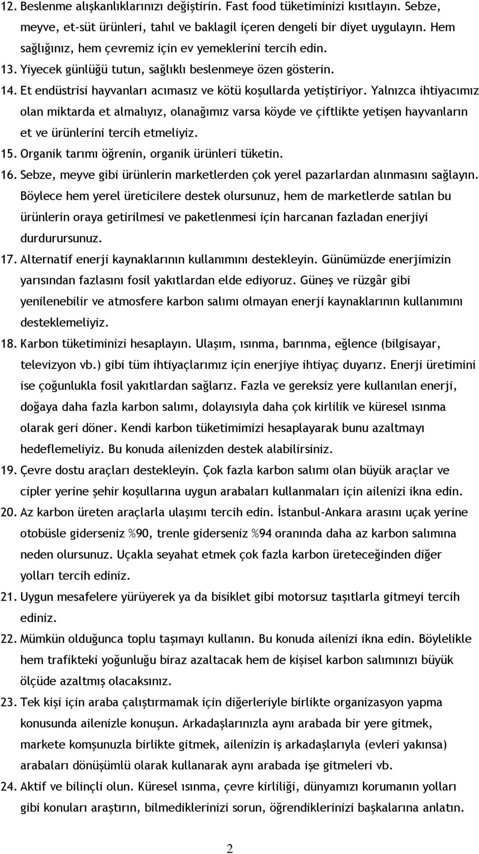 Yalnızca ihtiyacımız olan miktarda et almalıyız, olanağımız varsa köyde ve çiftlikte yetişen hayvanların et ve ürünlerini tercih etmeliyiz. 15. Organik tarımı öğrenin, organik ürünleri tüketin. 16.