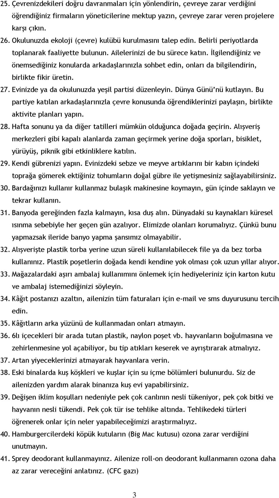 İlgilendiğiniz ve önemsediğiniz konularda arkadaşlarınızla sohbet edin, onları da bilgilendirin, birlikte fikir üretin. 27. Evinizde ya da okulunuzda yeşil partisi düzenleyin. Dünya Günü nü kutlayın.