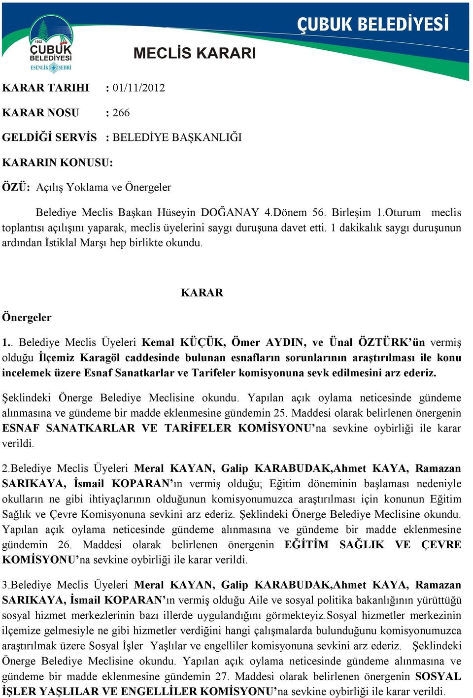 . Belediye Meclis Üyeleri Kemal KÜÇÜK, Ömer AYDIN, ve Ünal ÖZTÜRK ün vermiş olduğu İlçemiz Karagöl caddesinde bulunan esnafların sorunlarının araştırılması ile konu incelemek üzere Esnaf Sanatkarlar