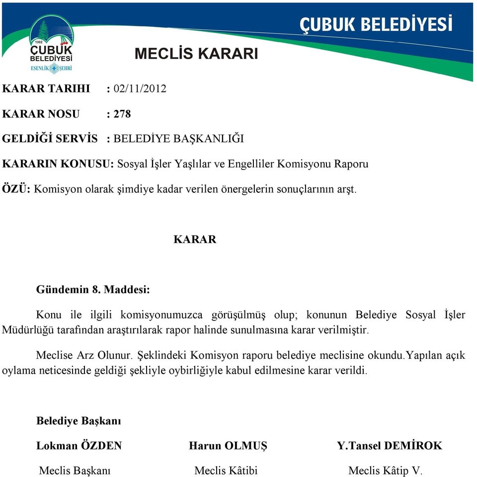 Maddesi: Konu ile ilgili komisyonumuzca görüşülmüş olup; konunun Belediye Sosyal İşler Müdürlüğü tarafından araştırılarak rapor halinde sunulmasına karar