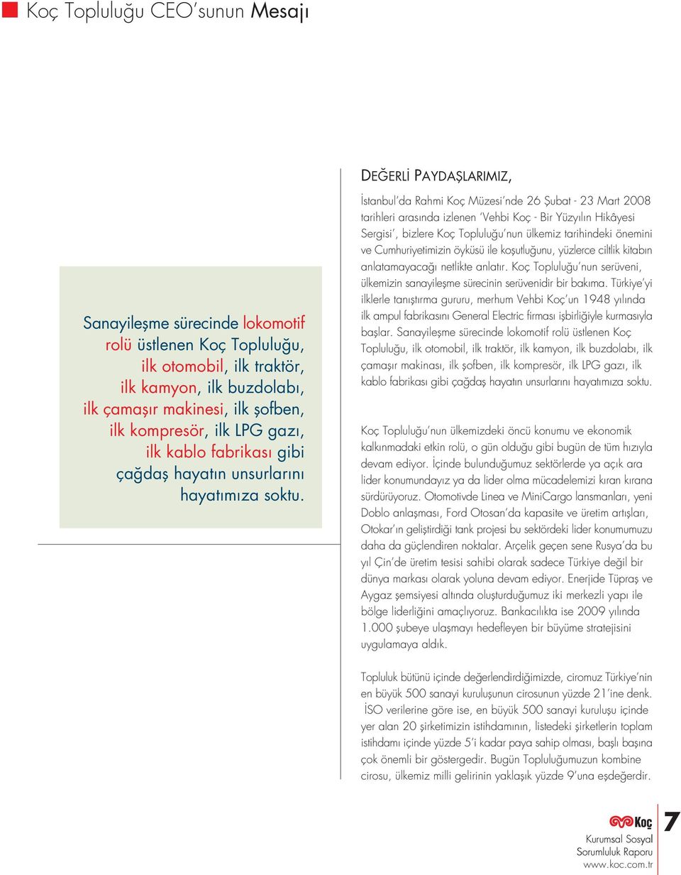 stanbul da Rahmi Koç Müzesi nde 26 fiubat - 23 Mart 2008 tarihleri aras nda izlenen Vehbi Koç - Bir Yüzy l n Hikâyesi Sergisi, bizlere Koç Toplulu u nun ülkemiz tarihindeki önemini ve
