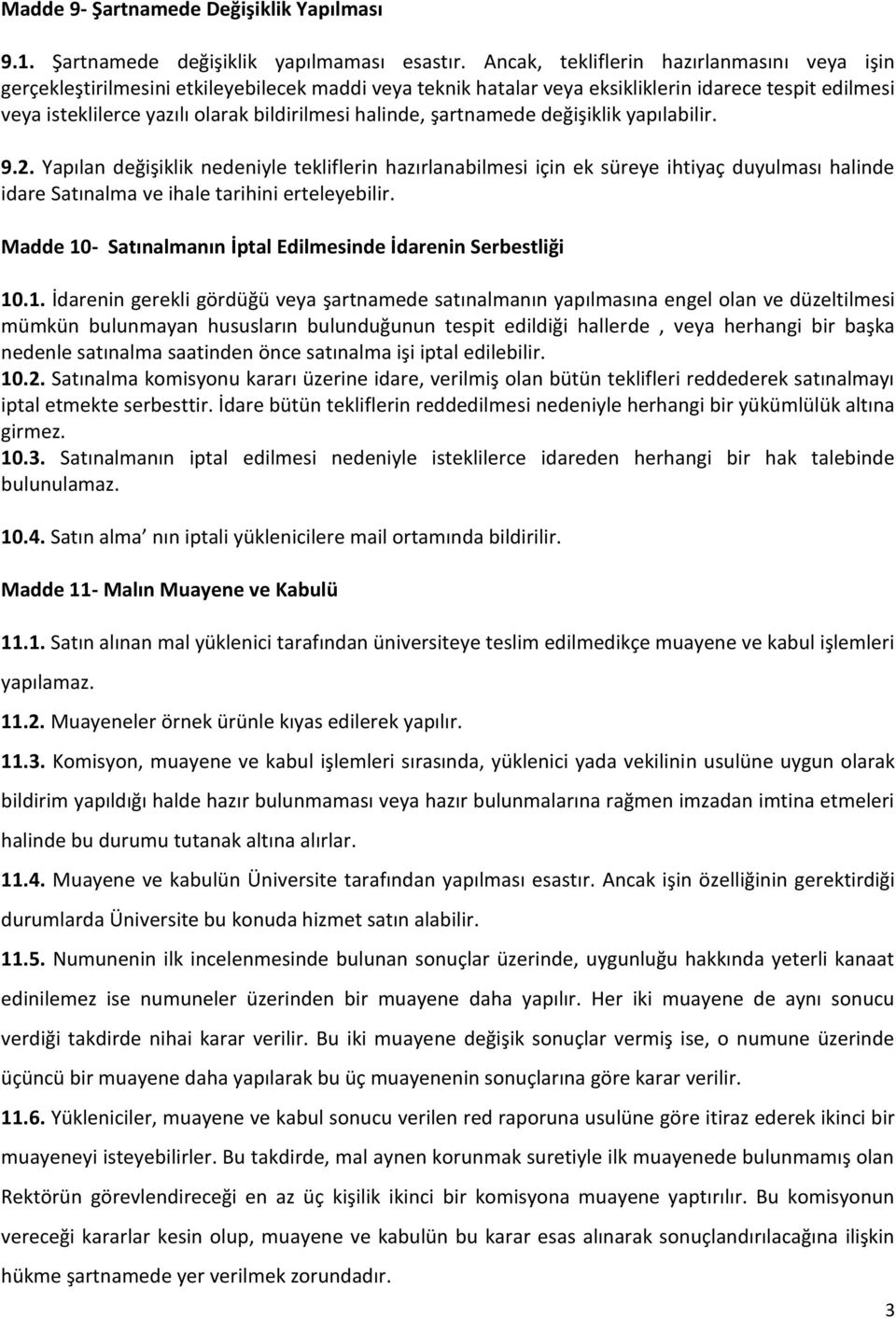 halinde, şartnamede değişiklik yapılabilir. 9.2. Yapılan değişiklik nedeniyle tekliflerin hazırlanabilmesi için ek süreye ihtiyaç duyulması halinde idare Satınalma ve ihale tarihini erteleyebilir.