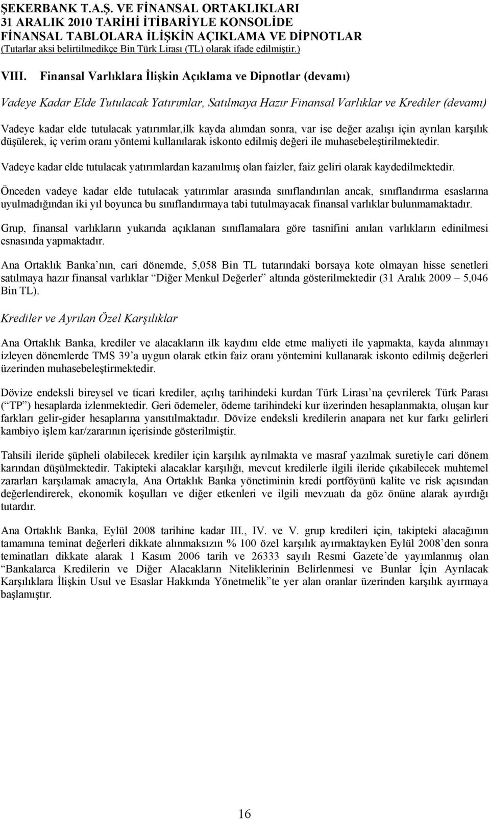 Vadeye kadar elde tutulacak yatırımlardan kazanılmış olan faizler, faiz geliri olarak kaydedilmektedir.