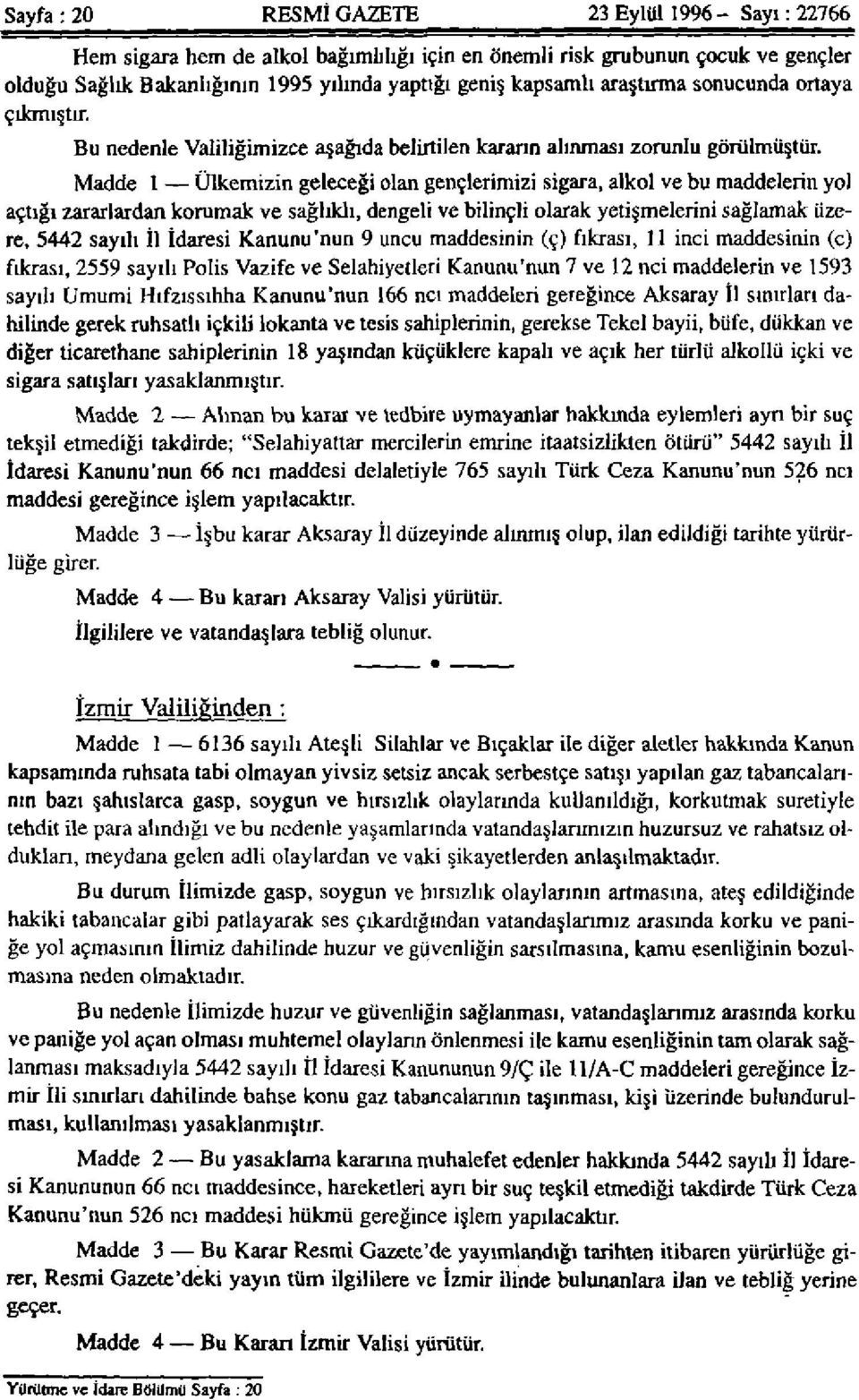 Madde 1 Ülkemizin geleceği olan gençlerimizi sigara, alkol ve bu maddelerin yol açtığı zararlardan korumak ve sağlıklı, dengeli ve bilinçli olarak yetişmelerini sağlamak üzere, 5442 sayılı İl İdaresi