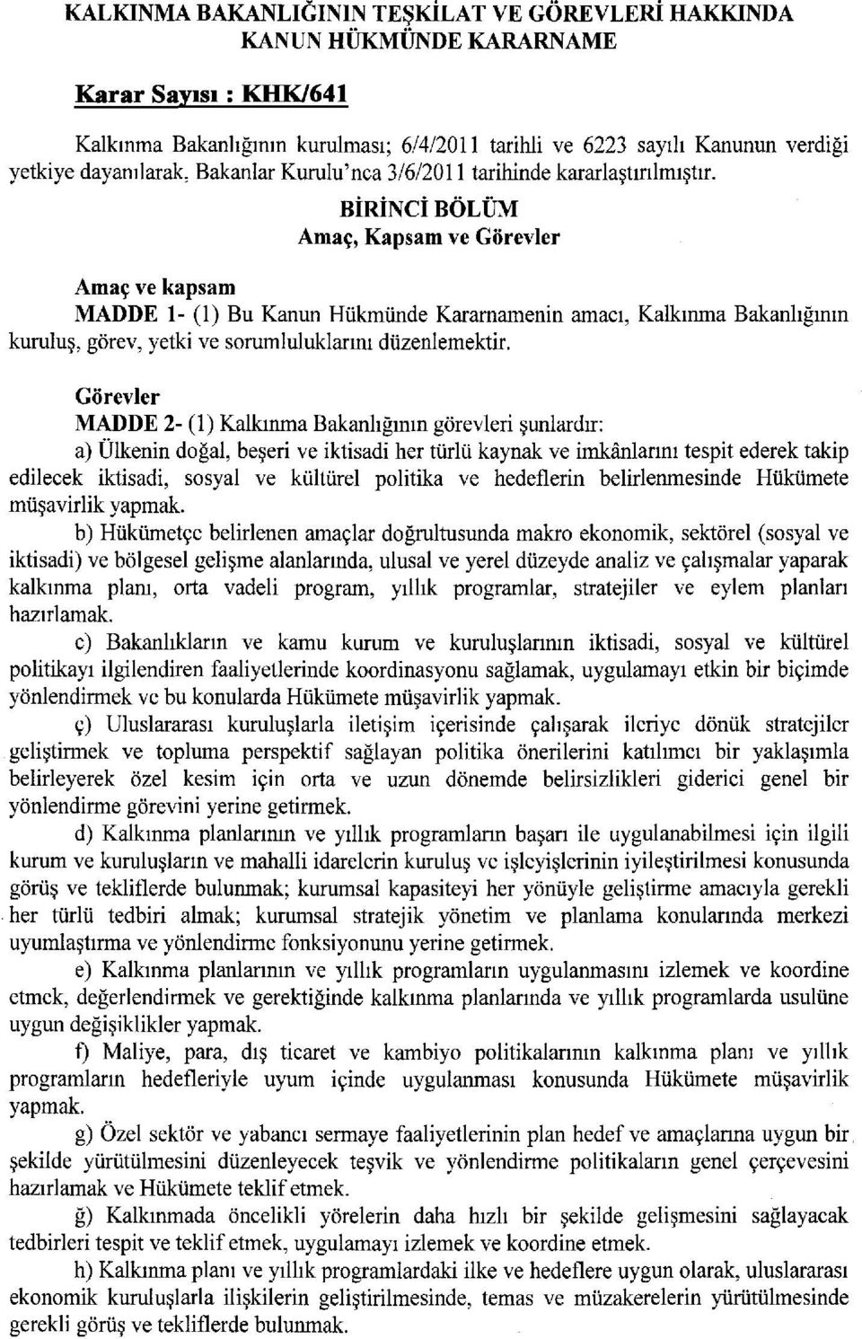 BİRİNCİ BÖLÜM Amaç, Kapsam ve Görevler Amaç ve kapsam MADDE 1- (1) Bu Kanun Hükmünde Kararnamenin amac, kuruluş, görev, yetki ve sorumluluklarn düzenlemektir.