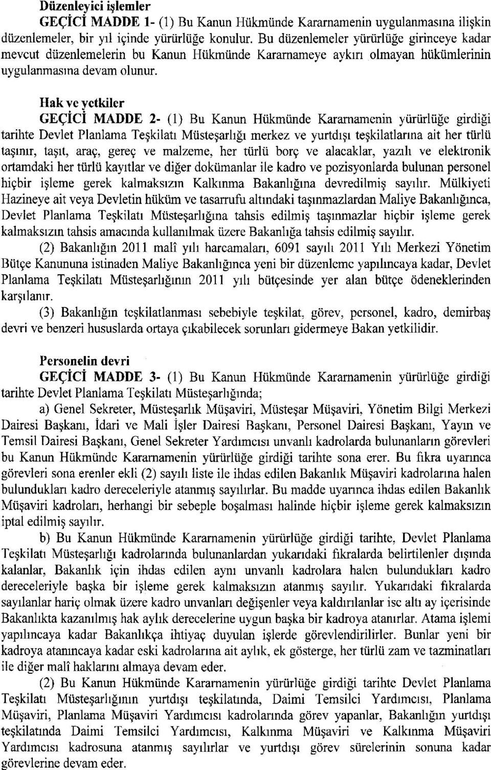 Hak ve yetkiler GEÇİCİ MADDE 2- (1) Bu Kanun Hükmünde Kararnamenin yürürlüğe girdiği tarihte Devlet Planlama Teşkilat Müsteşarlğ merkez ve yurtdş teşkilatlarna ait her türlü taşnr, taşt, araç, gereç