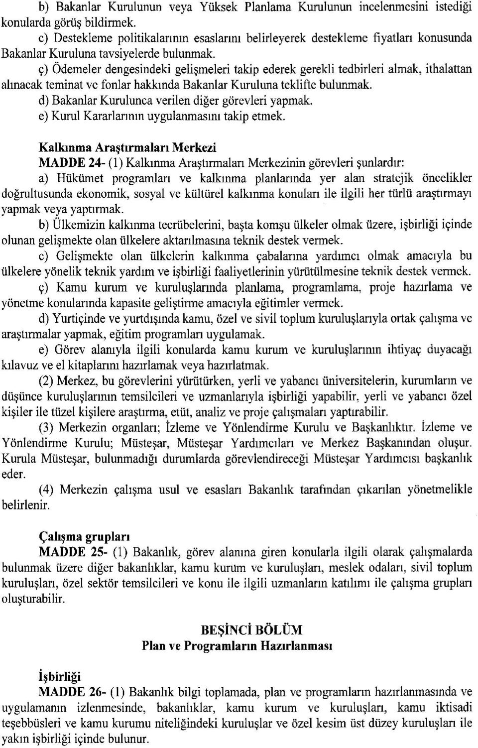 ç) Ödemeler dengesindeki gelişmeleri takip ederek gerekli tedbirleri almak, ithalattan alnacak teminat ve fonlar hakknda Bakanlar Kuruluna tekiifte bulunmak.