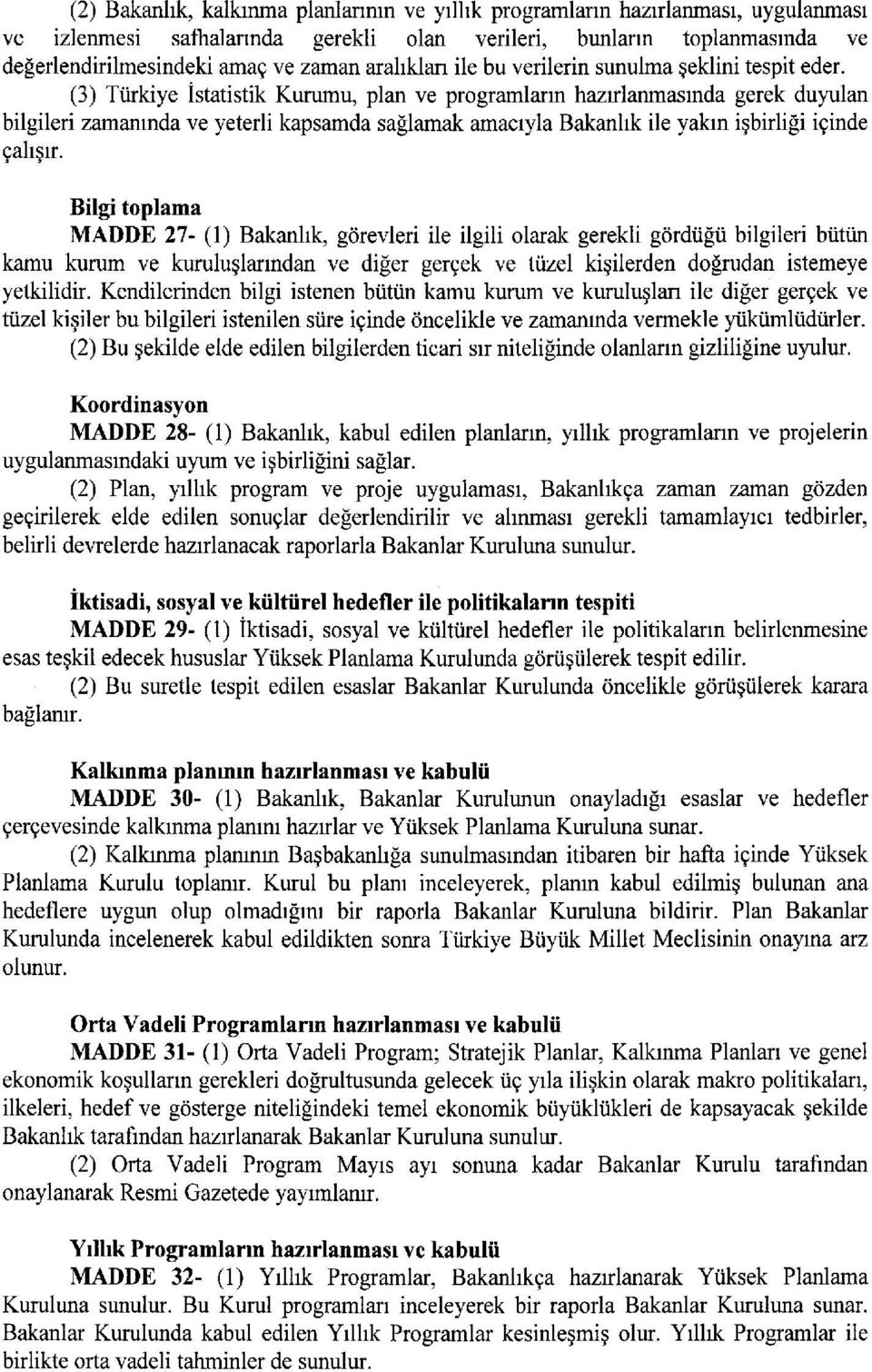 (3) Türkiye İstatistik Kurumu, plan ve programlarn hazrlanmasnda gerek duyulan bilgileri zamannda ve yeterli kapsamda sağlamak amacyla Bakanlk ile yakn işbirliği içinde çalşr.