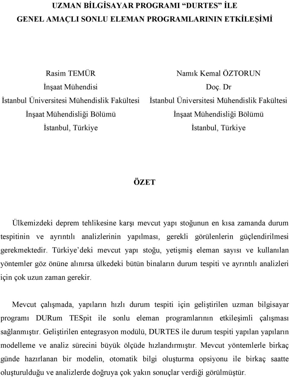 Dr İstanbul Üniversitesi Mühendislik Fakültesi İnşaat Mühendisliği Bölümü İstanbul, Türkiye ÖZET Ülkemizdeki deprem tehlikesine karşı mevcut yapı stoğunun en kısa zamanda durum tespitinin ve