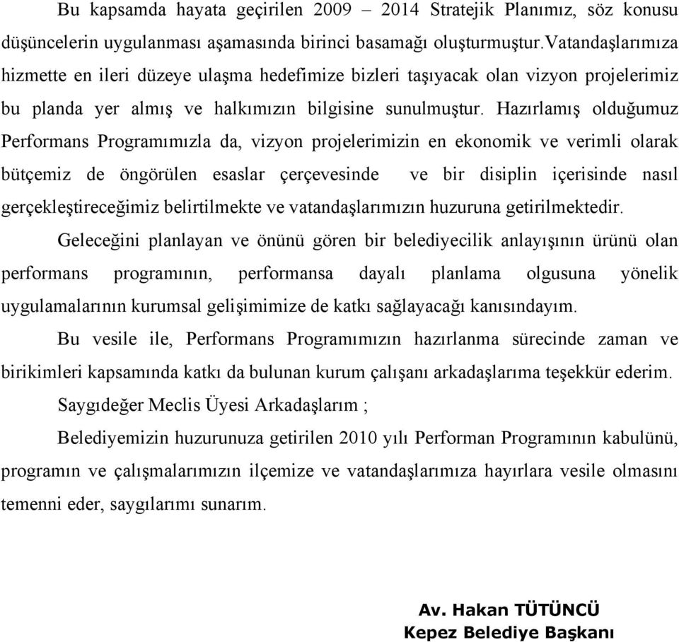 Hazırlamış olduğumuz Performans Programımızla da, vizyon projelerimizin en ekonomik ve verimli olarak bütçemiz de öngörülen esaslar çerçevesinde ve bir disiplin içerisinde nasıl gerçekleştireceğimiz