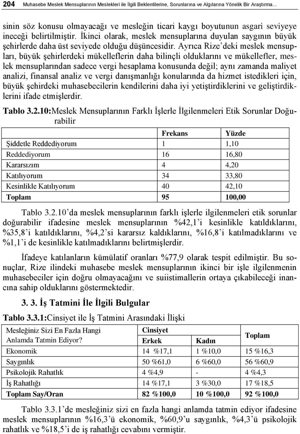 İkinci olarak, meslek mensuplarına duyulan saygının büyük şehirlerde daha üst seviyede olduğu düşüncesidir.