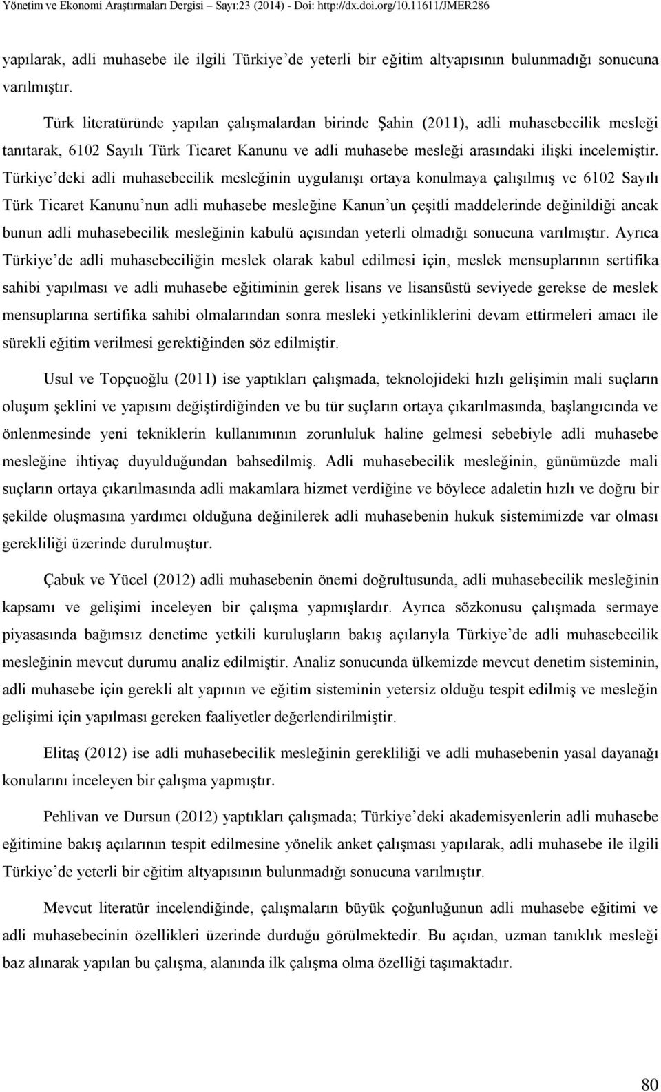 Türkiye deki adli muhasebecilik mesleğinin uygulanışı ortaya konulmaya çalışılmış ve 6102 Sayılı Türk Ticaret Kanunu nun adli muhasebe mesleğine Kanun un çeşitli maddelerinde değinildiği ancak bunun