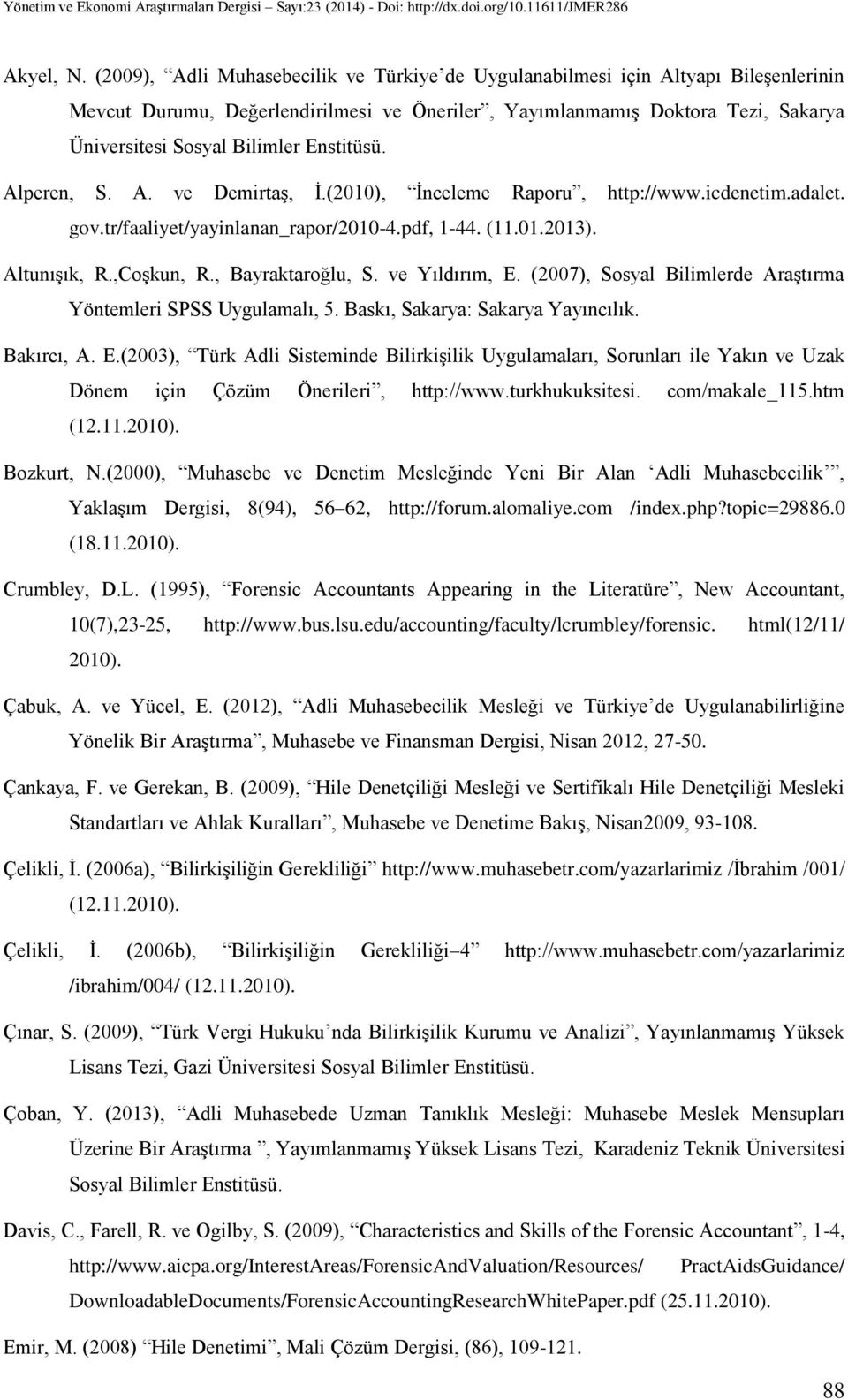 Enstitüsü. Alperen, S. A. ve Demirtaş, İ.(2010), İnceleme Raporu, http://www.icdenetim.adalet. gov.tr/faaliyet/yayinlanan_rapor/2010-4.pdf, 1-44. (11.01.2013). Altunışık, R.,Coşkun, R.