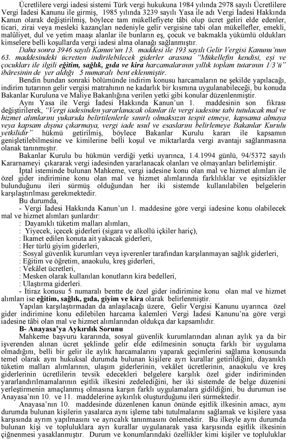 maaşı alanlar ile bunların eş, çocuk ve bakmakla yükümlü oldukları kimselere belli koşullarda vergi iadesi alma olanağı sağlanmıştır. Daha sonra 3946 sayılı Kanun un 13.