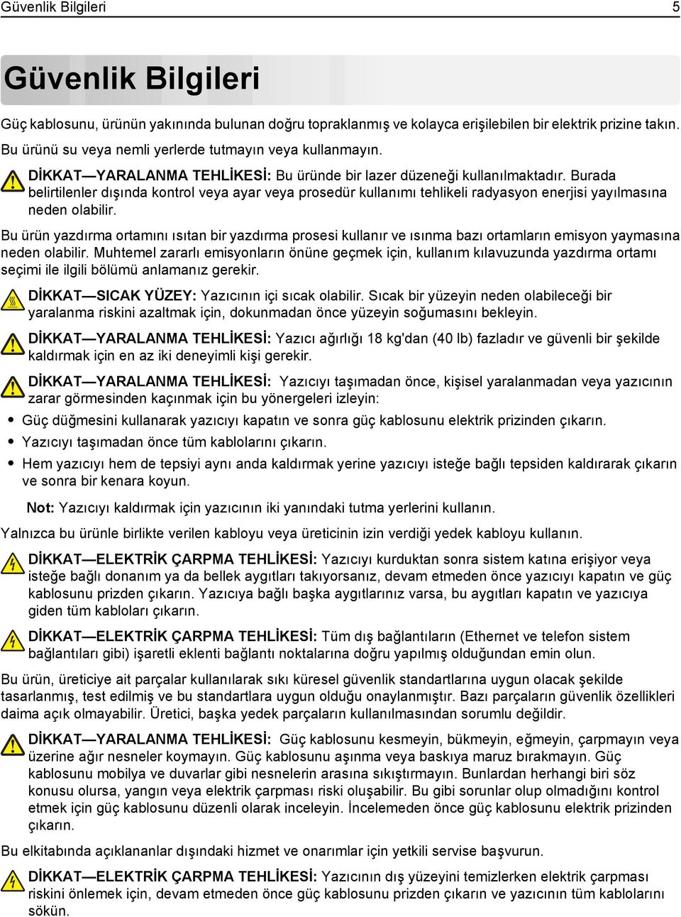 Burada belirtilenler dışında kontrol veya ayar veya prosedür kullanımı tehlikeli radyasyon enerjisi yayılmasına neden olabilir.