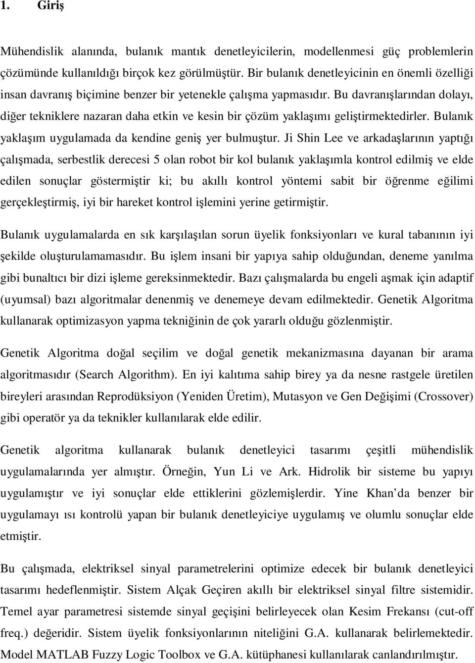 Bu davranışlarından dolayı, diğer tekniklere nazaran daha etkin ve kesin bir çözüm yaklaşımı geliştirmektedirler. Bulanık yaklaşım uygulamada da kendine geniş yer bulmuştur.