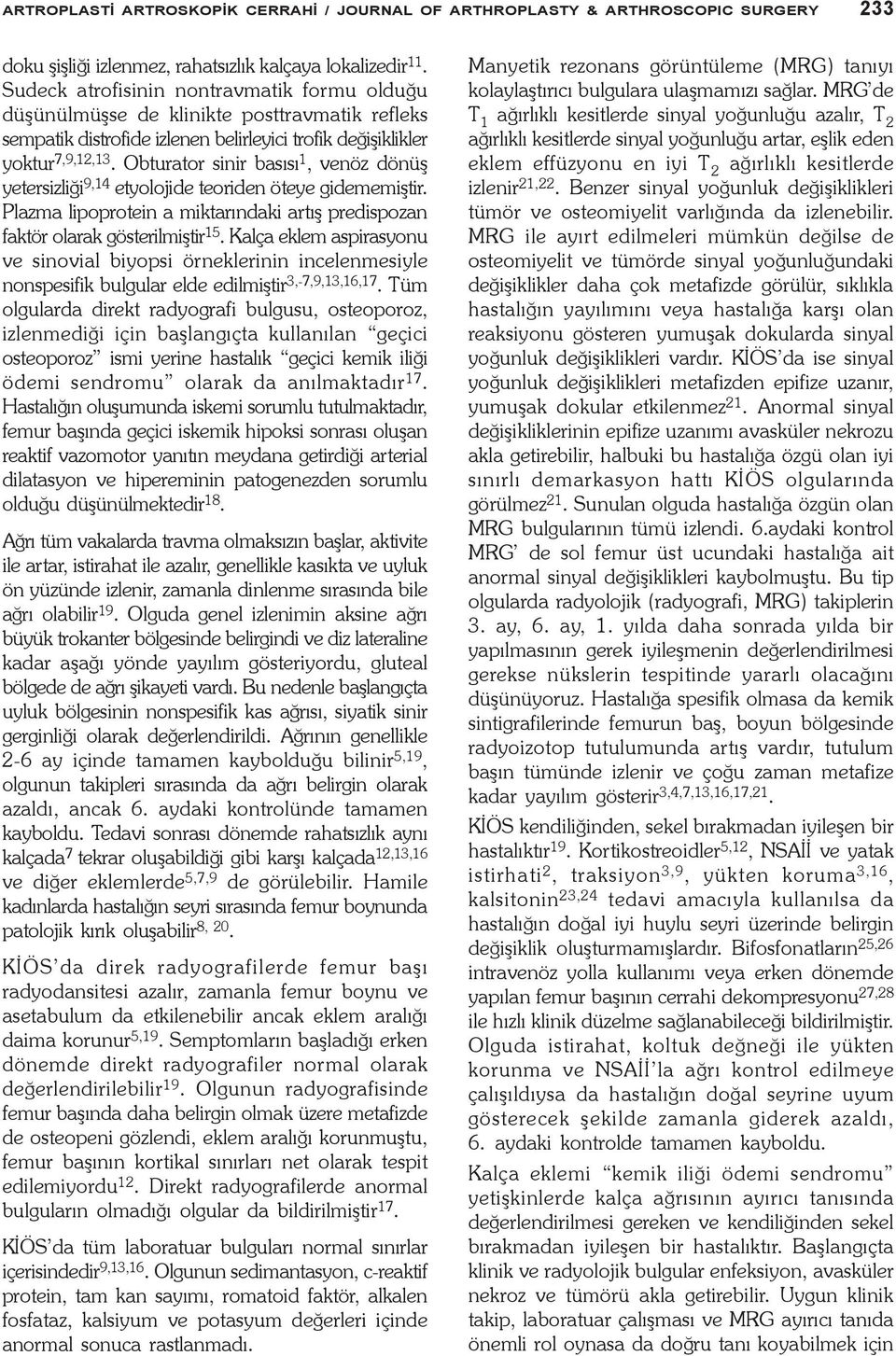 Obturator sinir basýsý 1, venöz dönüþ yetersizliði 9,14 etyolojide teoriden öteye gidememiþtir. Plazma lipoprotein a miktarýndaki artýþ predispozan faktör olarak gösterilmiþtir 15.