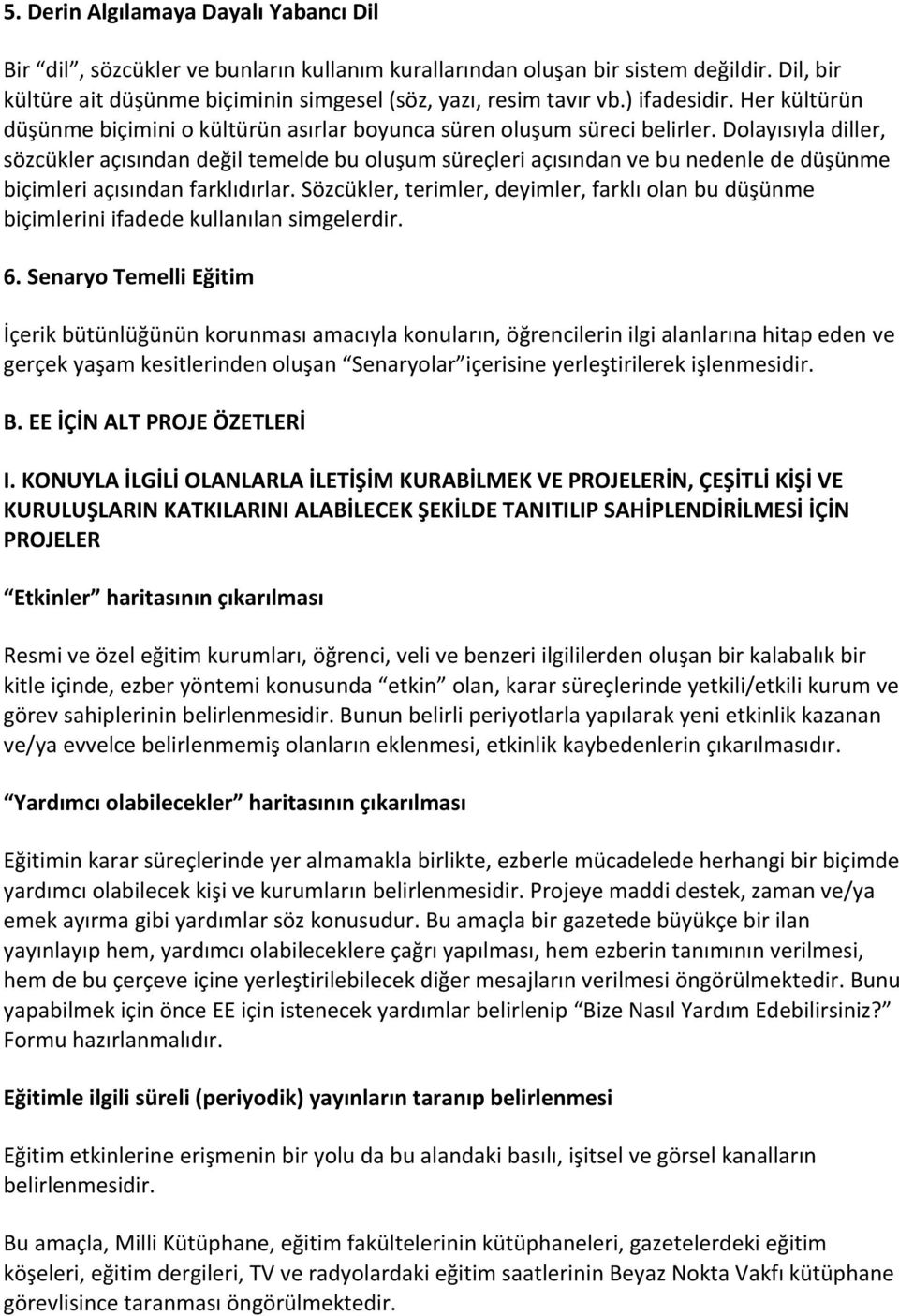 Dolayısıyla diller, sözcükler açısından değil temelde bu oluşum süreçleri açısından ve bu nedenle de düşünme biçimleri açısından farklıdırlar.