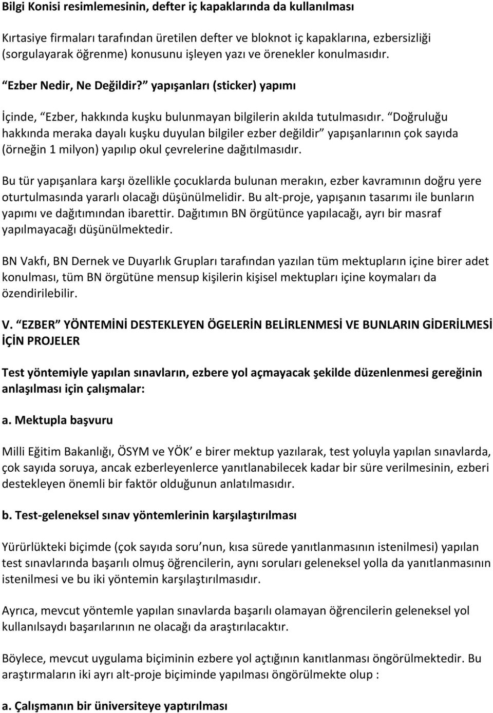 Doğruluğu hakkında meraka dayalı kuşku duyulan bilgiler ezber değildir yapışanlarının çok sayıda (örneğin 1 milyon) yapılıp okul çevrelerine dağıtılmasıdır.