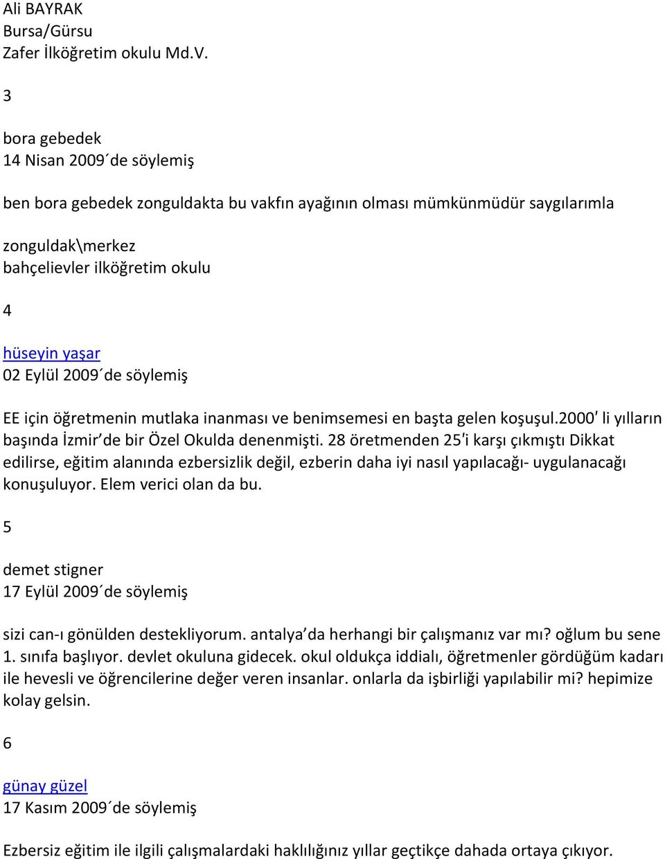 de söylemiş EE için öğretmenin mutlaka inanması ve benimsemesi en başta gelen koşuşul.2000 li yılların başında İzmir de bir Özel Okulda denenmişti.