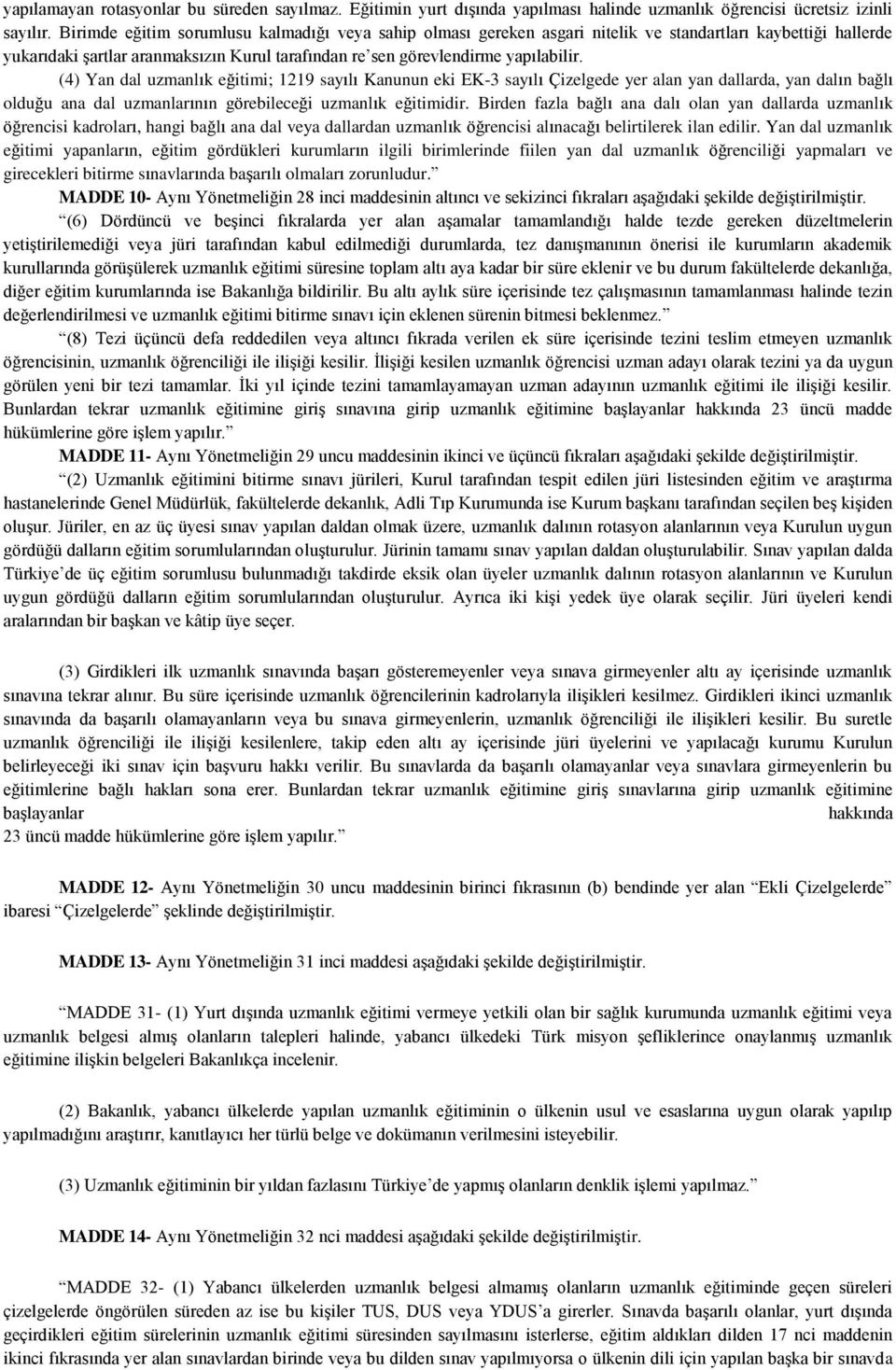 (4) Yan dal uzmanlık eğitimi; 1219 sayılı Kanunun eki EK-3 sayılı Çizelgede yer alan yan dallarda, yan dalın bağlı olduğu ana dal uzmanlarının görebileceği uzmanlık eğitimidir.