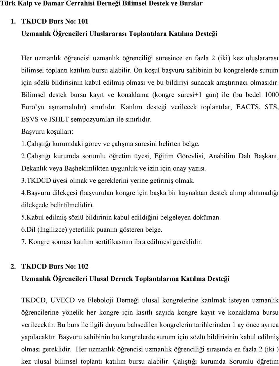 bursu alabilir. Ön koşul başvuru sahibinin bu kongrelerde sunum için sözlü bildirisinin kabul edilmiş olması ve bu bildiriyi sunacak araştırmacı olmasıdır.