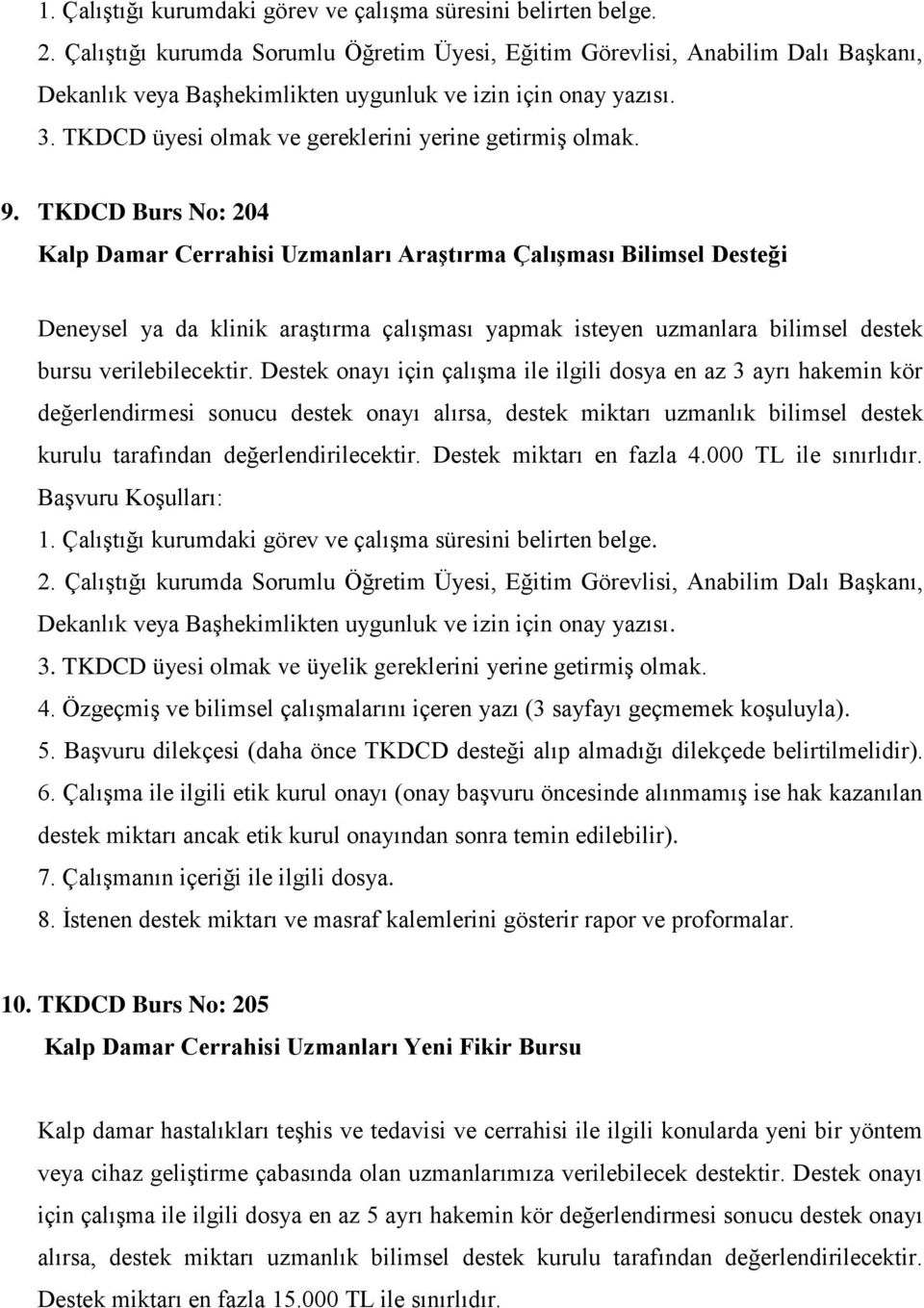 Destek onayı için çalışma ile ilgili dosya en az 3 ayrı hakemin kör değerlendirmesi sonucu destek onayı alırsa, destek miktarı uzmanlık bilimsel destek kurulu tarafından değerlendirilecektir.