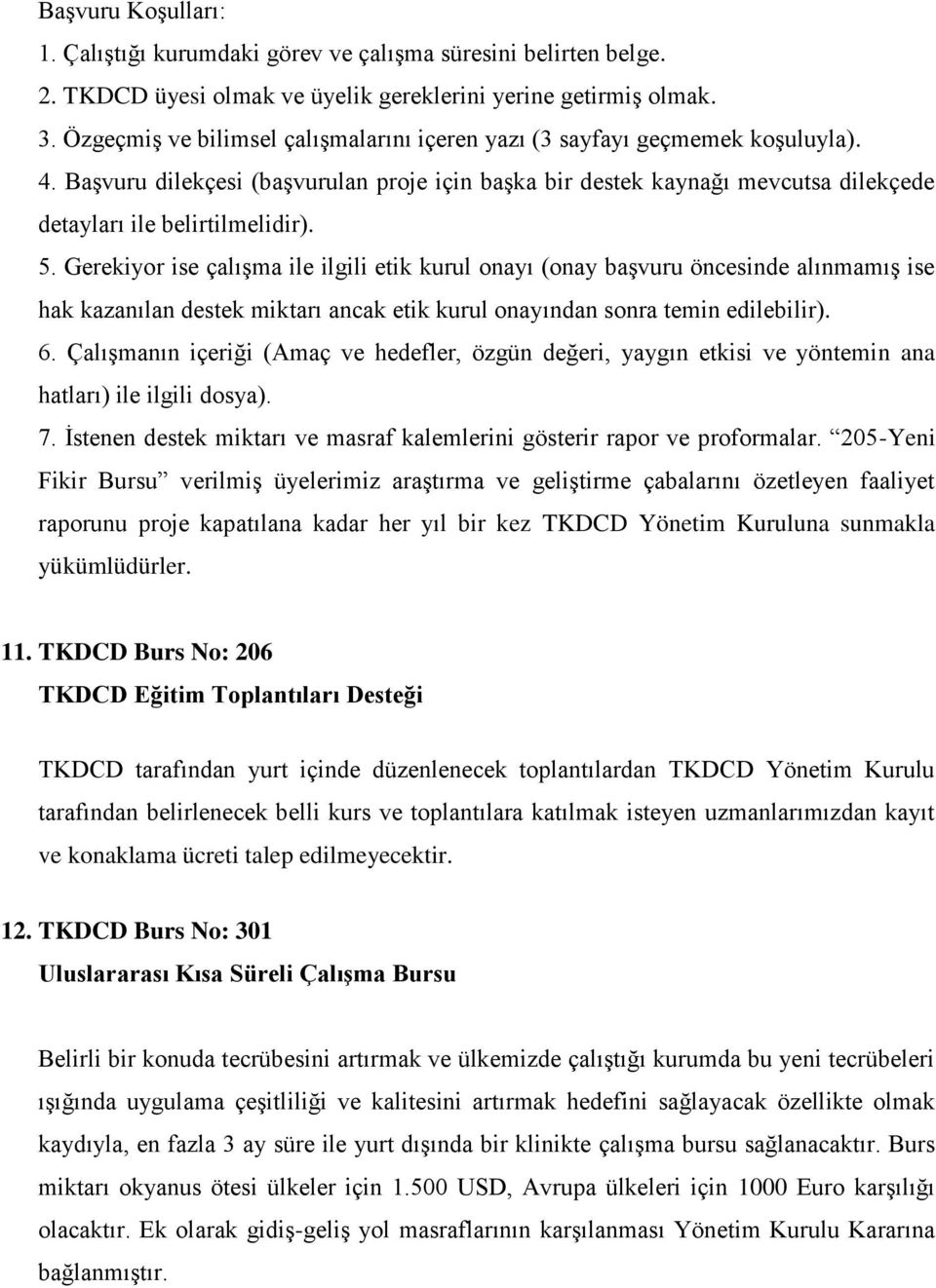 Gerekiyor ise çalışma ile ilgili etik kurul onayı (onay başvuru öncesinde alınmamış ise hak kazanılan destek miktarı ancak etik kurul onayından sonra temin edilebilir). 6.