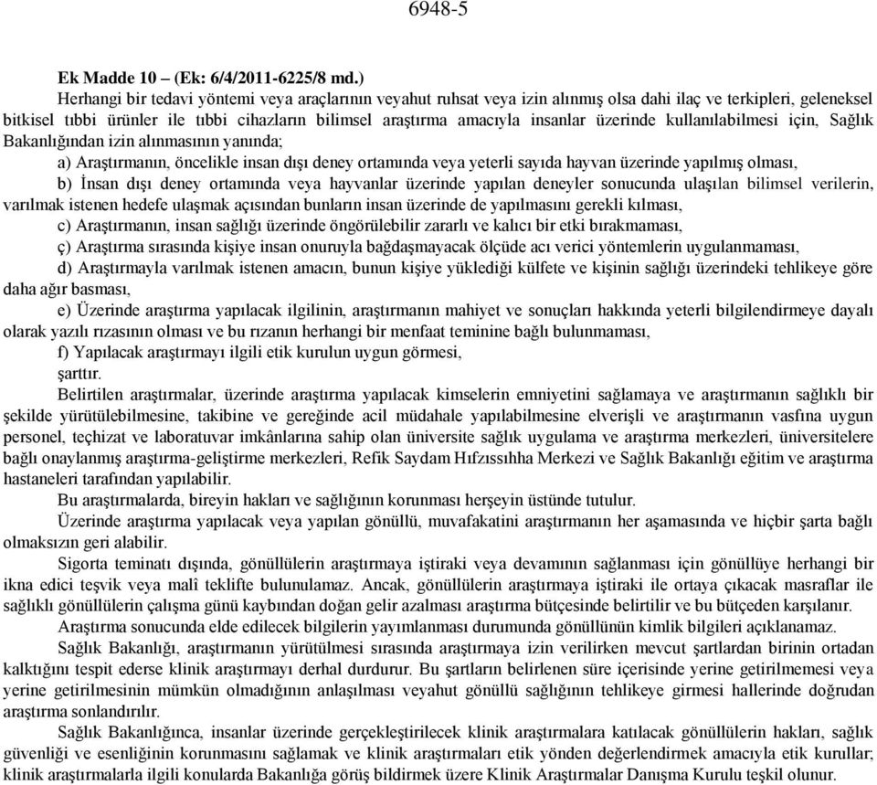 insanlar üzerinde kullanılabilmesi için, Sağlık Bakanlığından izin alınmasının yanında; a) Araştırmanın, öncelikle insan dışı deney ortamında veya yeterli sayıda hayvan üzerinde yapılmış olması, b)