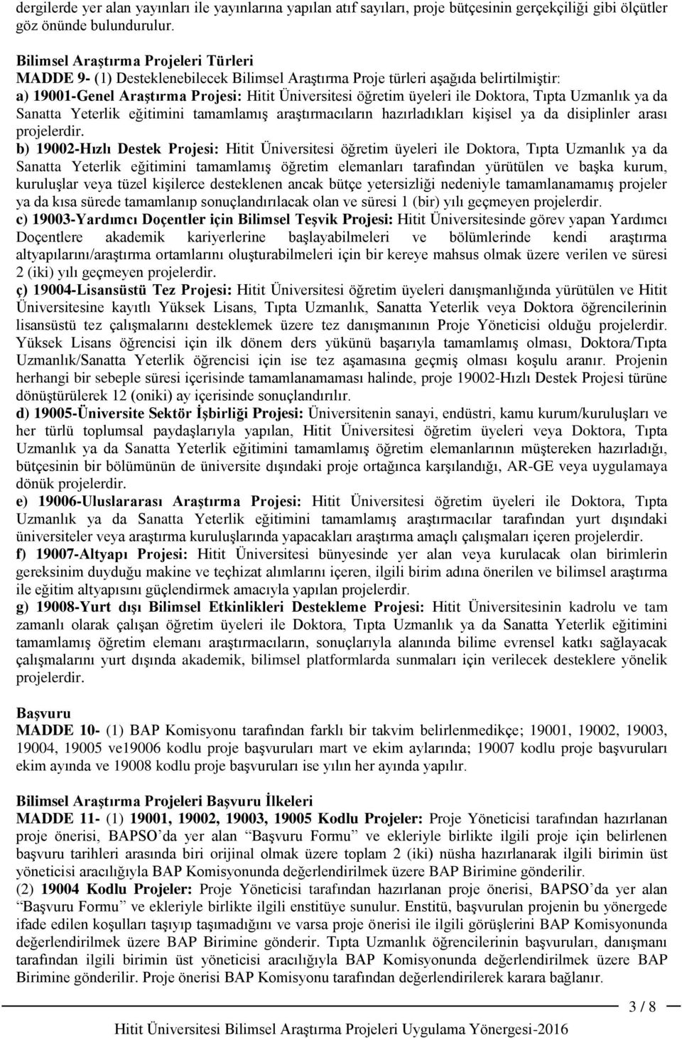 Doktora, Tıpta Uzmanlık ya da Sanatta Yeterlik eğitimini tamamlamış araştırmacıların hazırladıkları kişisel ya da disiplinler arası projelerdir.