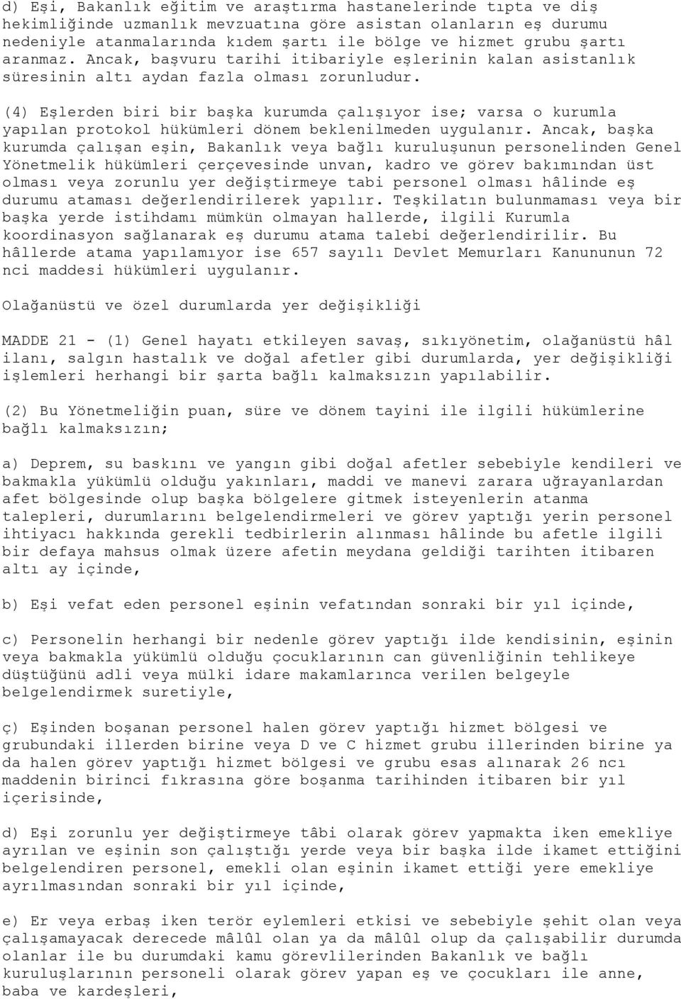 (4) Eşlerden biri bir başka kurumda çalışıyor ise; varsa o kurumla yapılan protokol hükümleri dönem beklenilmeden uygulanır.