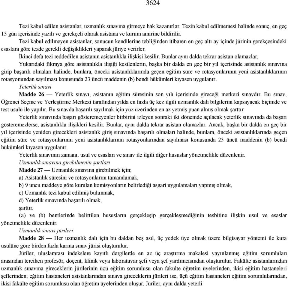 Tezi kabul edilmeyen asistanlar, sonucun kendilerine tebliğinden itibaren en geç altı ay içinde jürinin gerekçesindeki esaslara göre tezde gerekli değişiklikleri yaparak jüriye verirler.