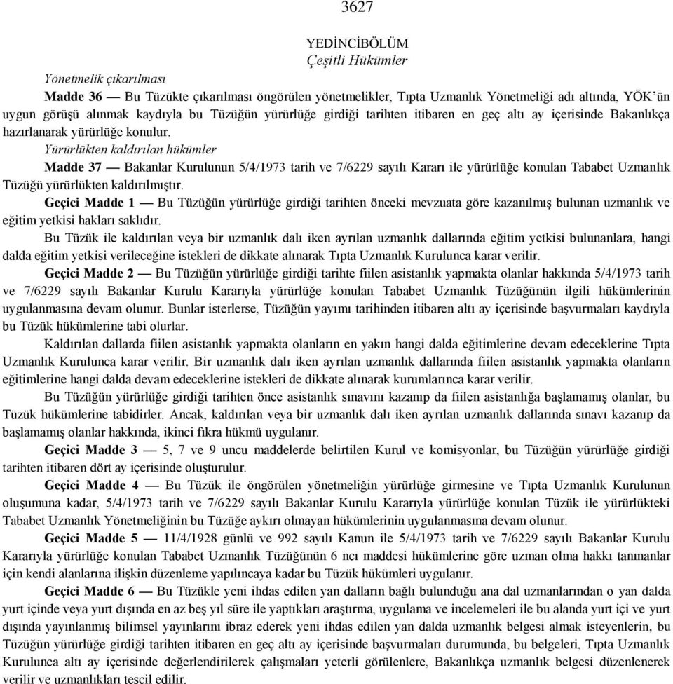 Yürürlükten kaldırılan hükümler Madde 37 Bakanlar Kurulunun 5/4/1973 tarih ve 7/6229 sayılı Kararı ile yürürlüğe konulan Tababet Uzmanlık Tüzüğü yürürlükten kaldırılmıştır.