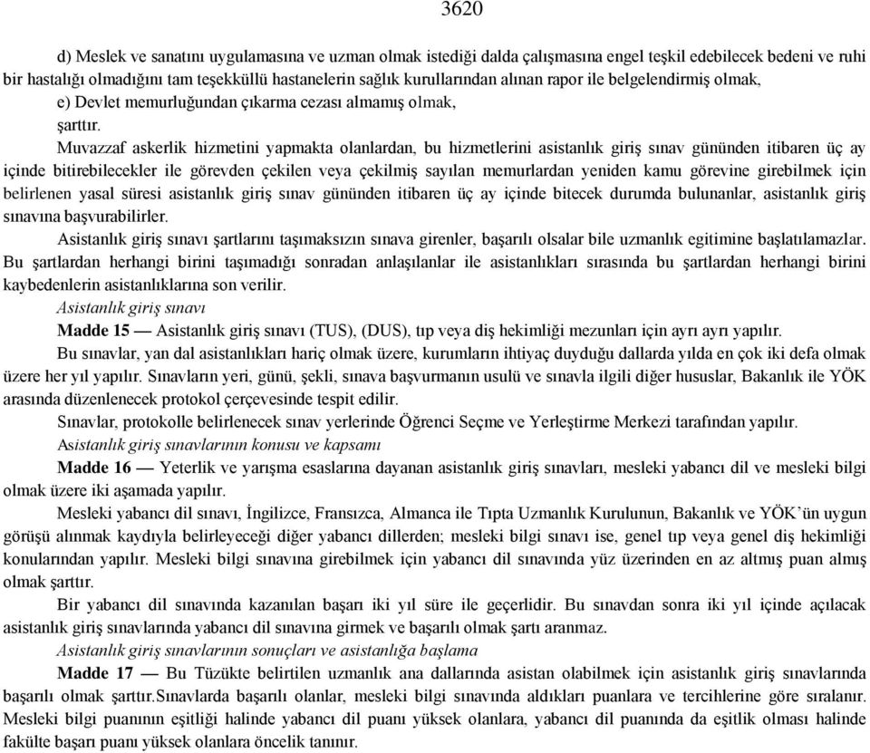 Muvazzaf askerlik hizmetini yapmakta olanlardan, bu hizmetlerini asistanlık giriş sınav gününden itibaren üç ay içinde bitirebilecekler ile görevden çekilen veya çekilmiş sayılan memurlardan yeniden