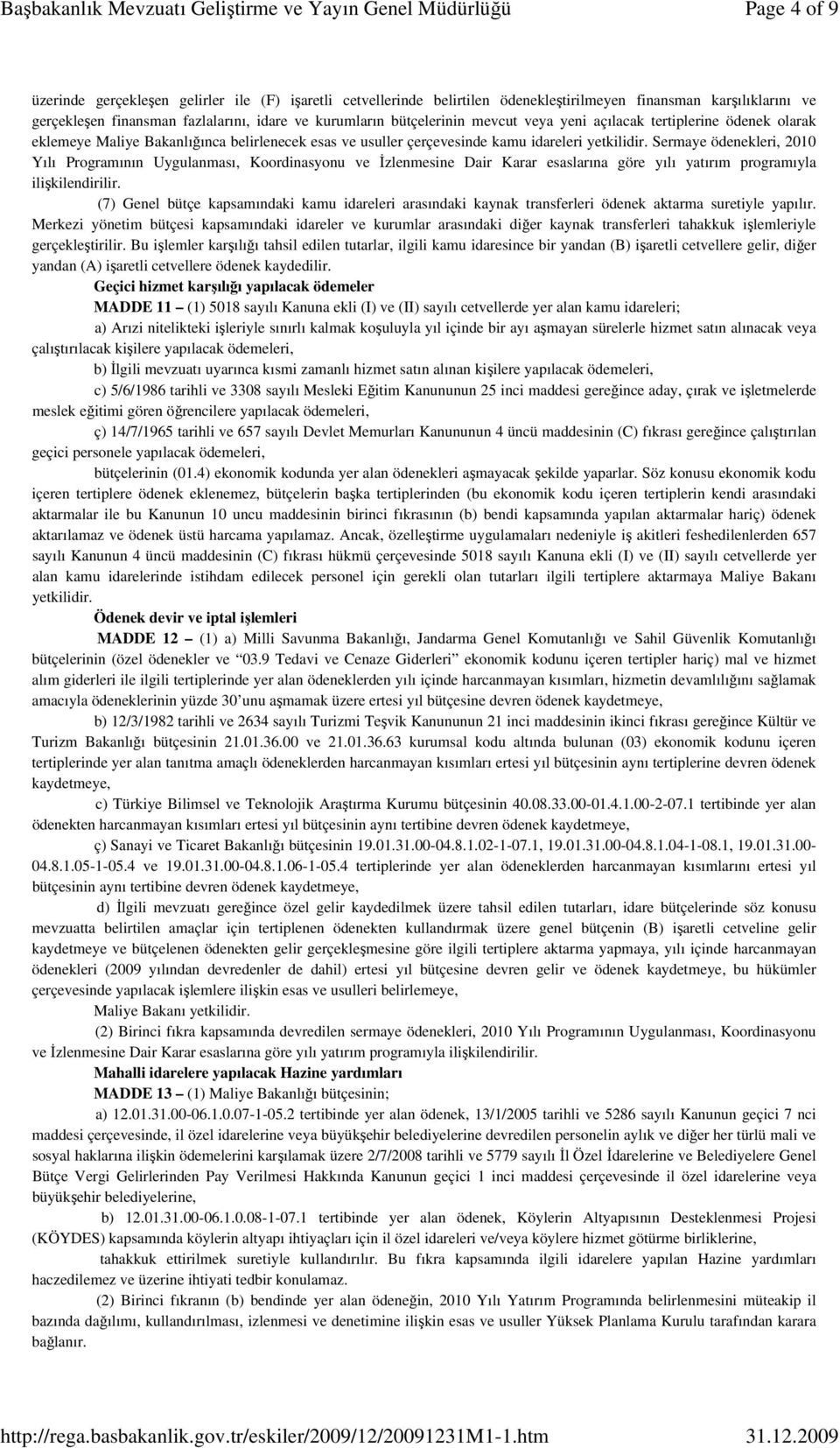 Sermaye ödenekleri, 2010 Yılı Programının Uygulanması, Koordinasyonu ve İzlenmesine Dair Karar esaslarına göre yılı yatırım programıyla ilişkilendirilir.