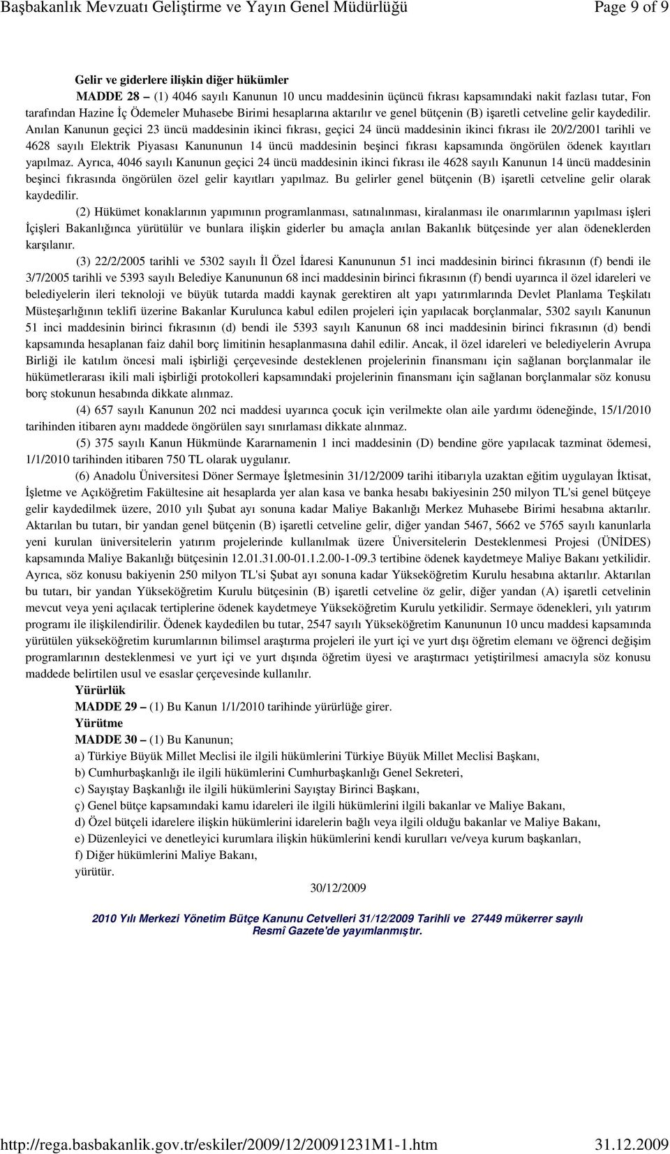 Anılan Kanunun geçici 23 üncü maddesinin ikinci fıkrası, geçici 24 üncü maddesinin ikinci fıkrası ile 20/2/2001 tarihli ve 4628 sayılı Elektrik Piyasası Kanununun 14 üncü maddesinin beşinci fıkrası