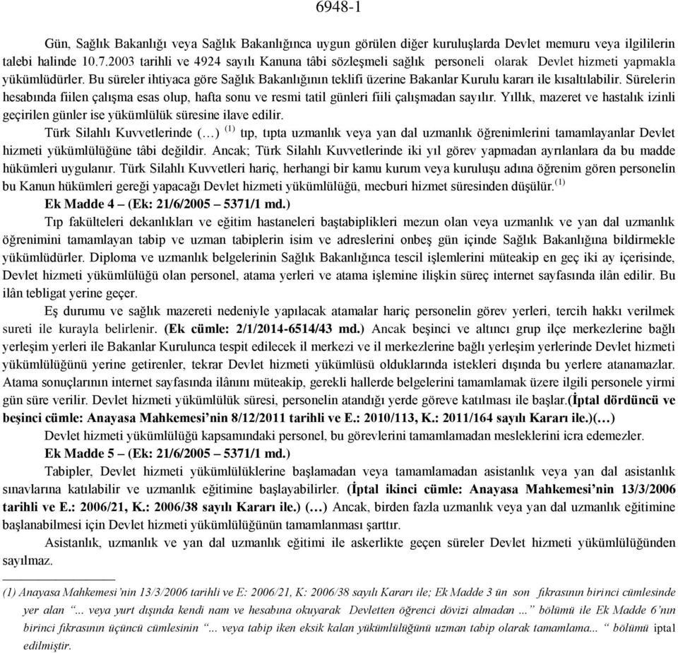 Bu süreler ihtiyaca göre Sağlık Bakanlığının teklifi üzerine Bakanlar Kurulu kararı ile kısaltılabilir.