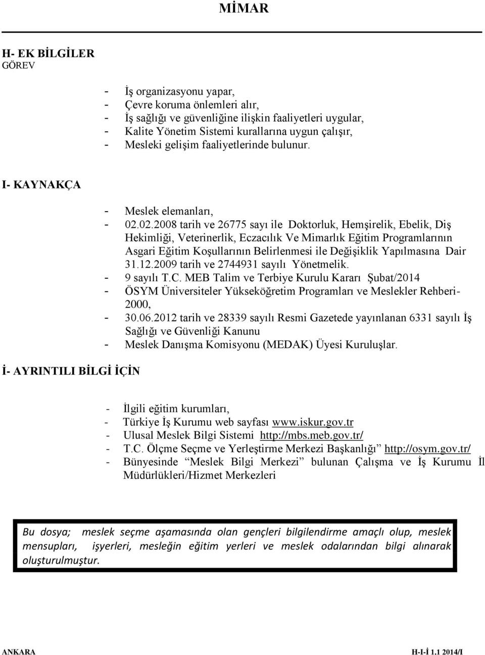 02.2008 tarih ve 26775 sayı ile Doktorluk, Hemşirelik, Ebelik, Diş Hekimliği, Veterinerlik, Eczacılık Ve Mimarlık Eğitim Programlarının Asgari Eğitim Koşullarının Belirlenmesi ile Değişiklik