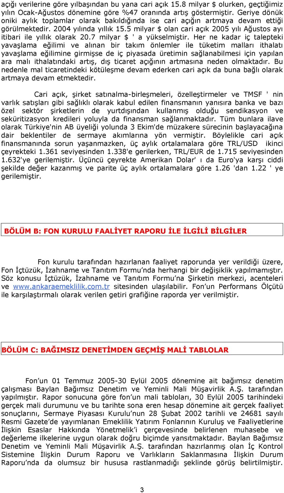 5 milyar $ olan cari açık 2005 yılı Ağustos ayı itibari ile yıllık olarak 20.7 milyar $ ' a yükselmiştir.