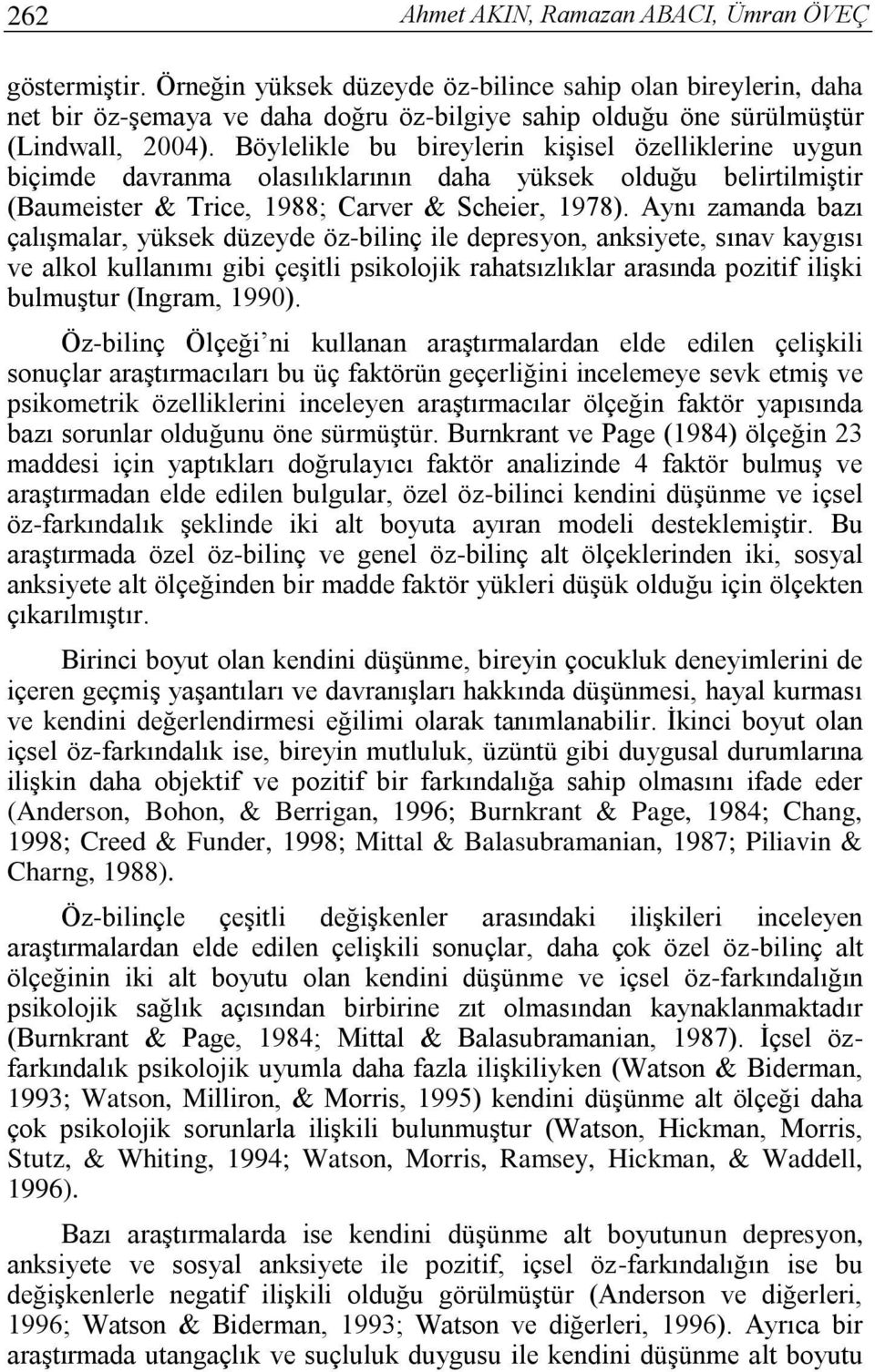 Böylelikle bu bireylerin kişisel özelliklerine uygun biçimde davranma olasılıklarının daha yüksek olduğu belirtilmiştir (Baumeister & Trice, 1988; Carver & Scheier, 1978).