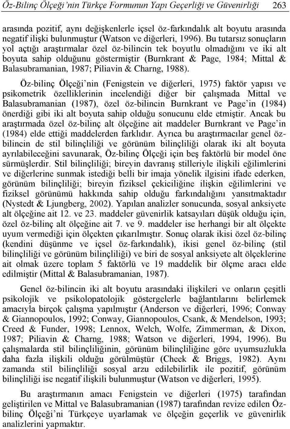 Bu tutarsız sonuçların yol açtığı araştırmalar özel öz-bilincin tek boyutlu olmadığını ve iki alt boyuta sahip olduğunu göstermiştir (Burnkrant & Page, 1984; Mittal & Balasubramanian, 1987; Piliavin