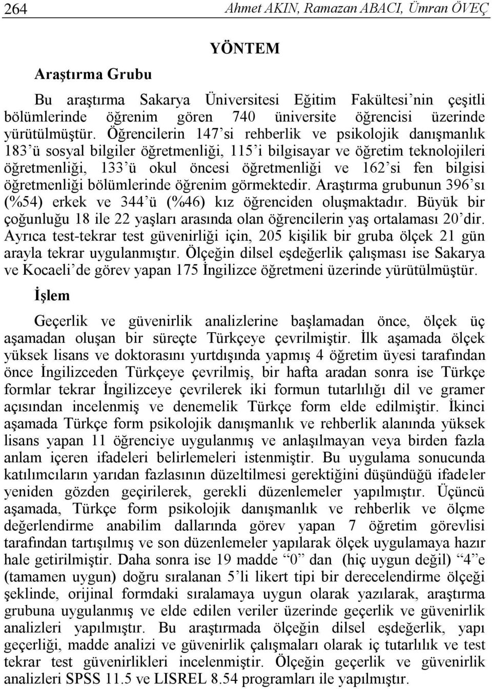 Öğrencilerin 147 si rehberlik ve psikolojik danışmanlık 183 ü sosyal bilgiler öğretmenliği, 115 i bilgisayar ve öğretim teknolojileri öğretmenliği, 133 ü okul öncesi öğretmenliği ve 162 si fen