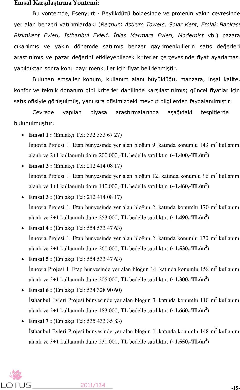 ) pazara çıkarılmış ve yakın dönemde satılmış benzer gayrimenkullerin satış değerleri araştırılmış ve pazar değerini etkileyebilecek kriterler çerçevesinde fiyat ayarlaması yapıldıktan sonra konu