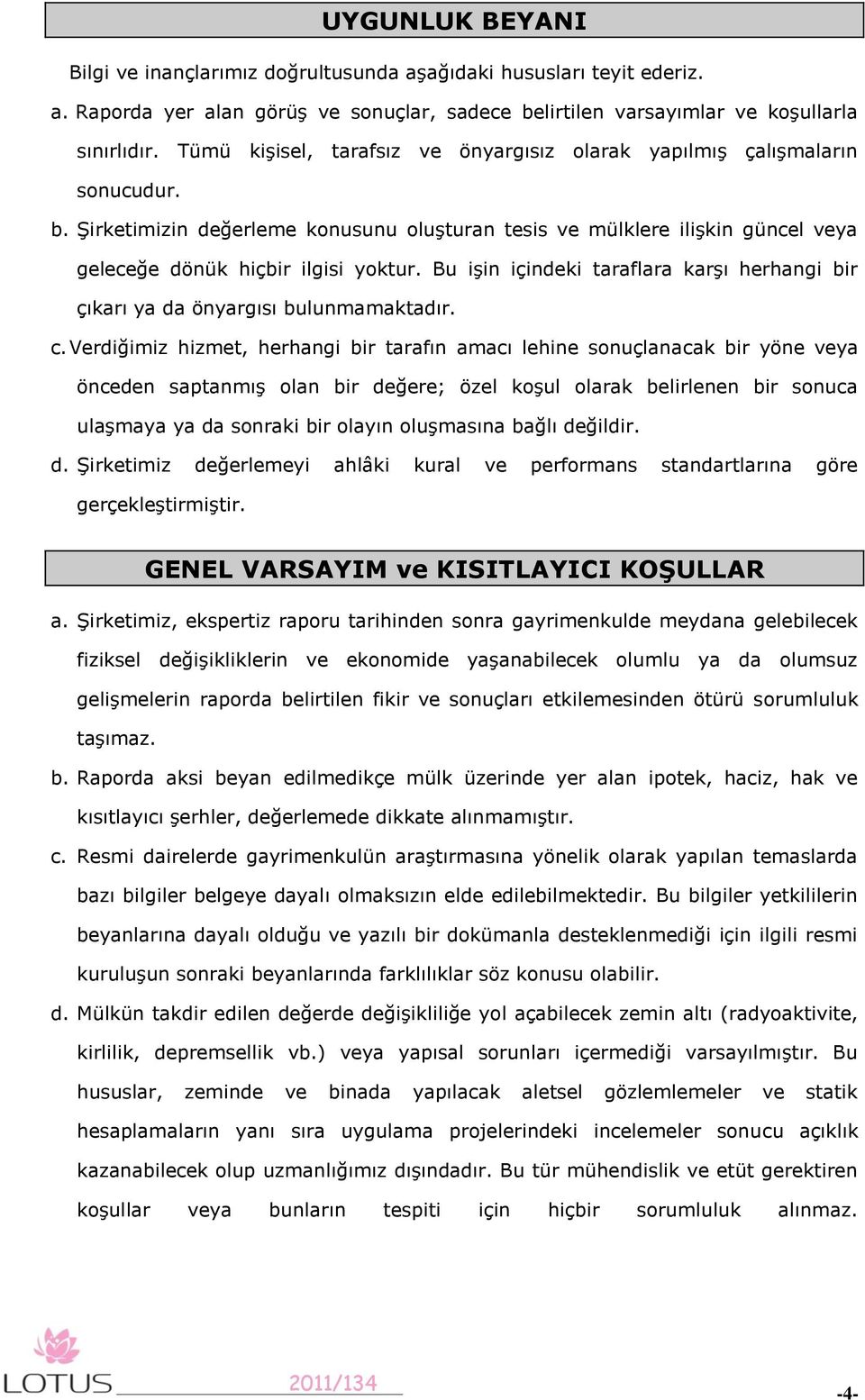 Bu işin içindeki taraflara karşı herhangi bir çıkarı ya da önyargısı bulunmamaktadır. c.